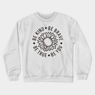 Be kind Be Brave Be True Be You , Inspirational , Positive Vibe , Motivational , Gift , Sunflower Crewneck Sweatshirt